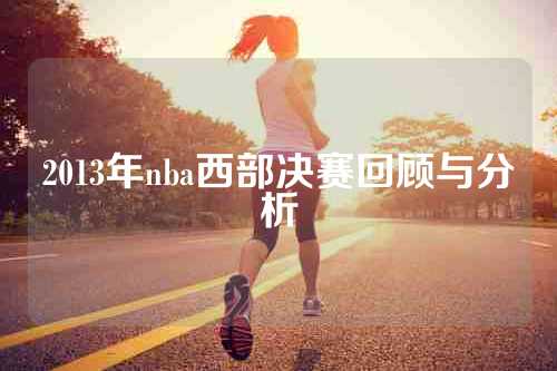 2013年nba西部决赛回顾与分析