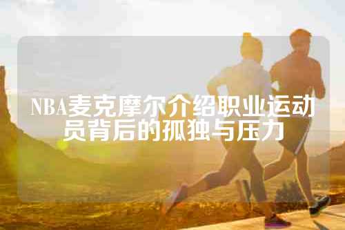 NBA麦克摩尔介绍职业运动员背后的孤独与压力