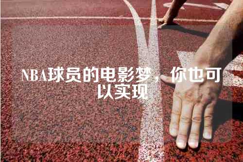 NBA球员的电影梦，你也可以实现