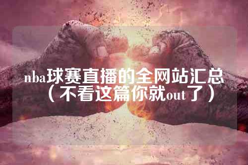 nba球赛直播的全网站汇总（不看这篇你就out了）