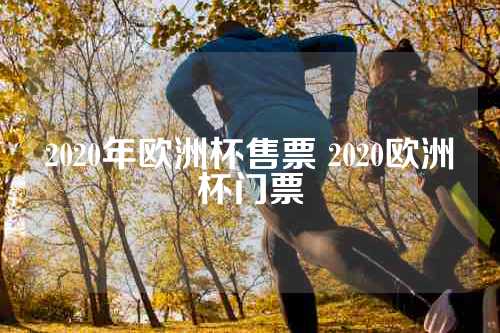 2020年欧洲杯售票 2020欧洲杯门票