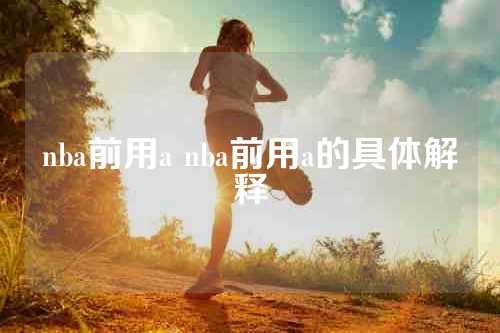 nba前用a nba前用a的具体解释