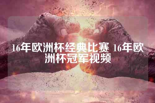 16年欧洲杯经典比赛 16年欧洲杯冠军视频