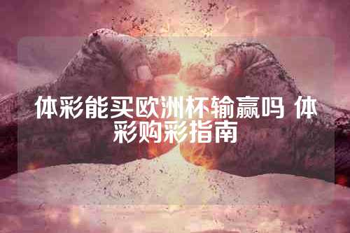 体彩能买欧洲杯输赢吗 体彩购彩指南