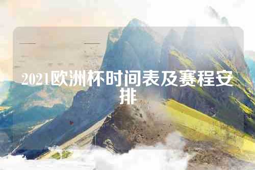 2021欧洲杯时间表及赛程安排