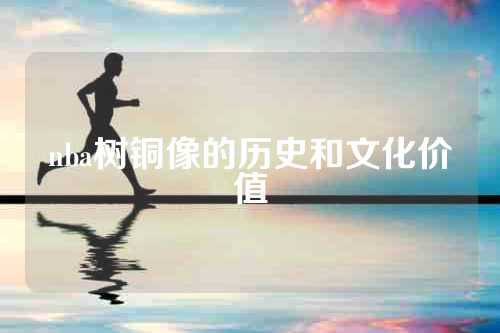 nba树铜像的历史和文化价值