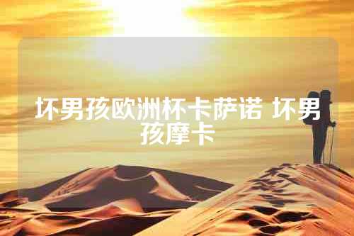 坏男孩欧洲杯卡萨诺 坏男孩摩卡