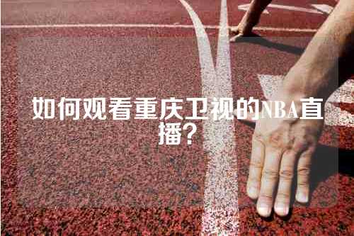 如何观看重庆卫视的NBA直播？
