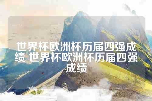 世界杯欧洲杯历届四强成绩 世界杯欧洲杯历届四强成绩