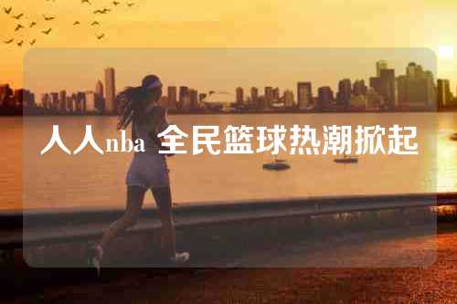 人人nba 全民篮球热潮掀起