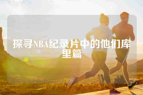 探寻NBA纪录片中的他们库里篇