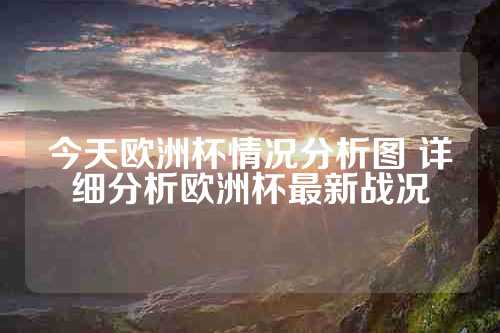 今天欧洲杯情况分析图 详细分析欧洲杯最新战况