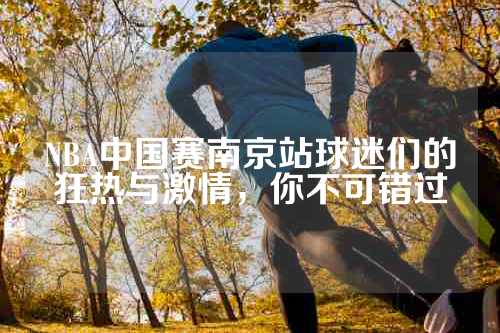 NBA中国赛南京站球迷们的狂热与激情，你不可错过