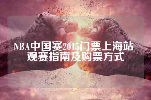 NBA中国赛2015门票上海站 观赛指南及购票方式